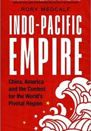 Indo-Pacific Empire: China, America and the Contest for the World's Pivotal Region